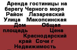 Аренда гостиницы на берегу Черного моря  › Район ­ Лазаревский › Улица ­ Макопсинская › Дом ­ 10 › Общая площадь ­ 1 300 › Цена ­ 160 000 - Краснодарский край, Сочи г. Недвижимость » Помещения аренда   